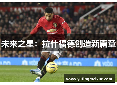 未来之星：拉什福德创造新篇章